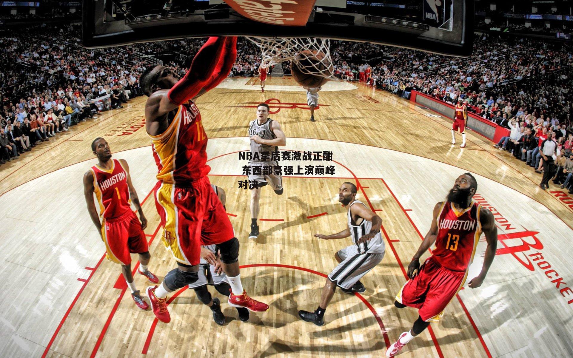 NBA季后赛激战正酣 东西部豪强上演巅峰对决